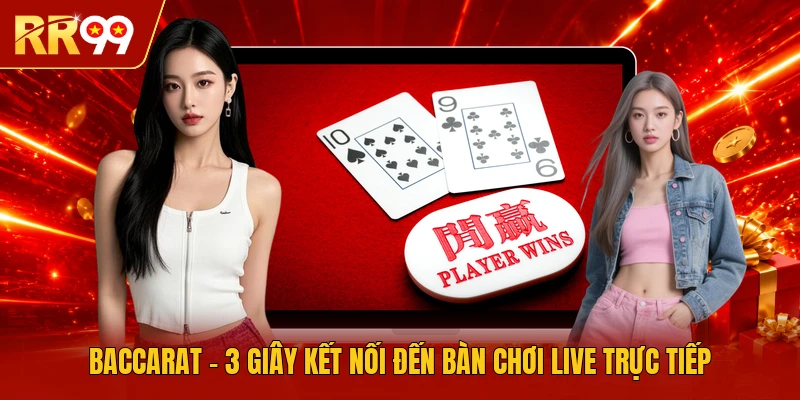 Baccarat - 3 Giây Kết Nối Đến Bàn Chơi Live Trực Tiếp
