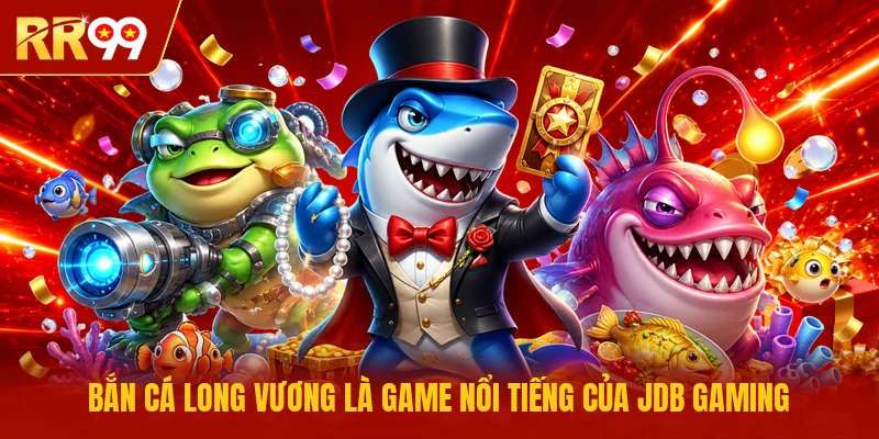 Bắn cá Long Vương là game nổi tiếng của JDB Gaming