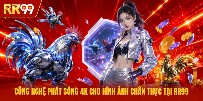Công nghệ phát sóng 4K cho hình ảnh chân thực tại RR99