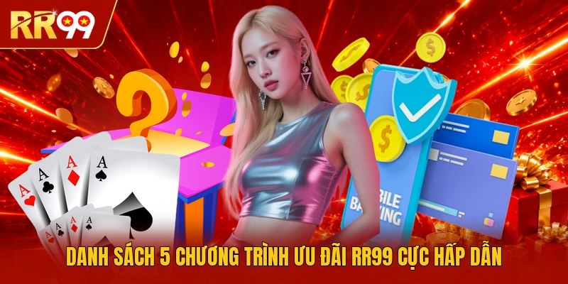 Danh sách 5 chương trình ưu đãi RR99 cực hấp dẫn