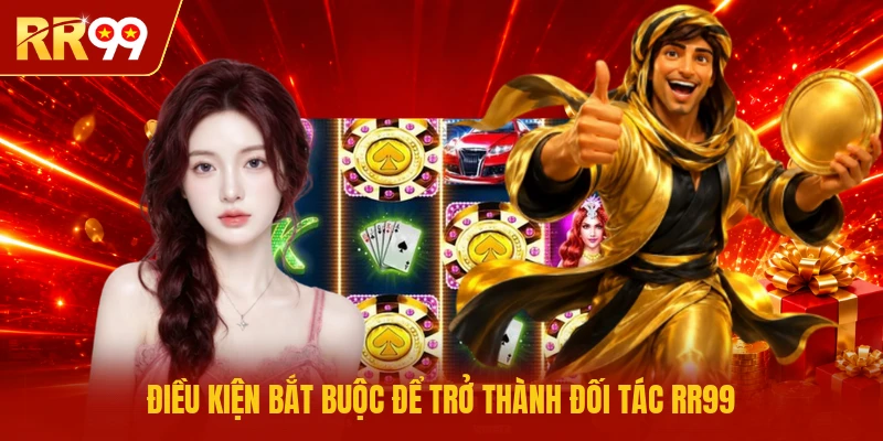 Điều kiện bắt buộc để trở thành đối tác RR99