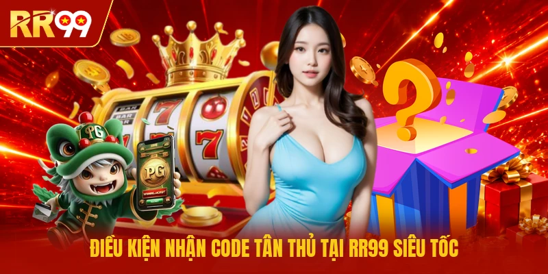 Điều kiện nhận code tân thủ tại RR99 siêu tốc