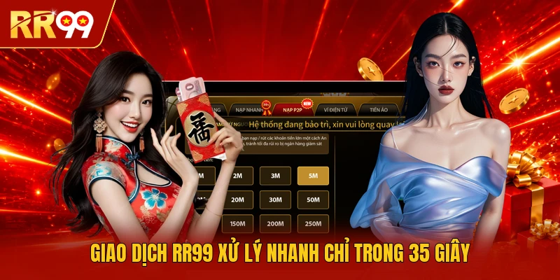 Giao dịch RR99 xử lý nhanh chỉ trong 35 giây