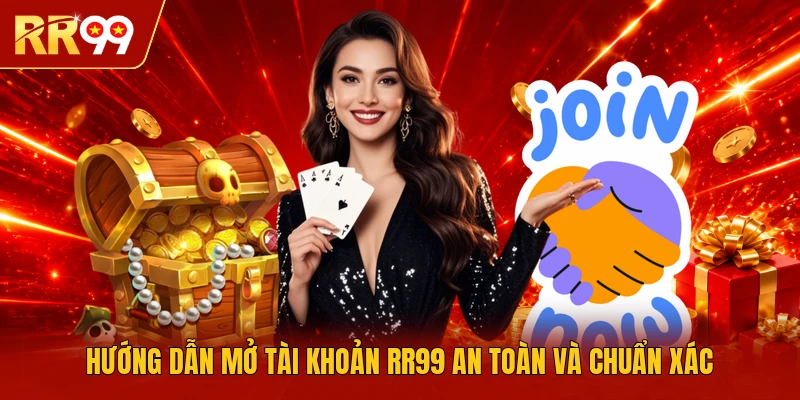 Hướng dẫn mở tài khoản RR99 an toàn và chuẩn xác