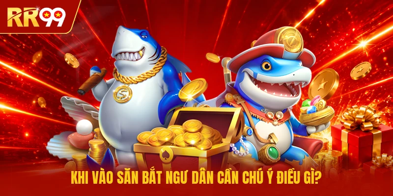 Khi vào săn bắt ngư dân cần chú ý điều gì?