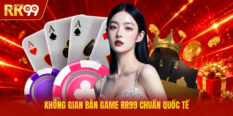 Không gian bàn game RR99 chuẩn quốc tế