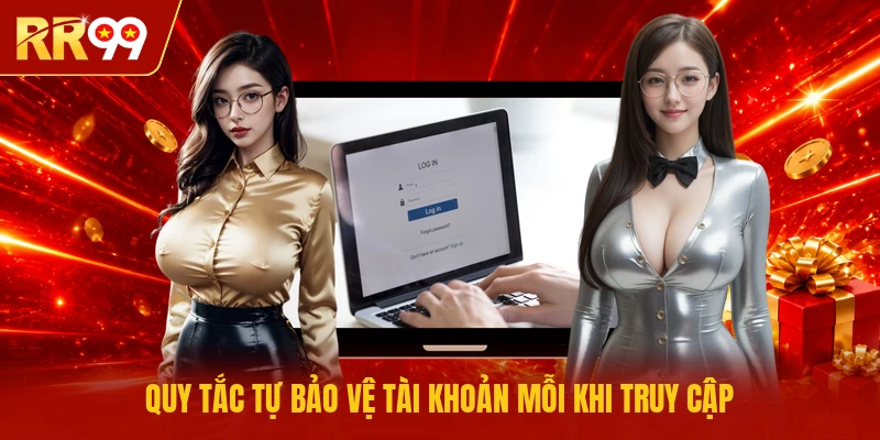 Quy tắc tự bảo vệ tài khoản mỗi khi truy cập