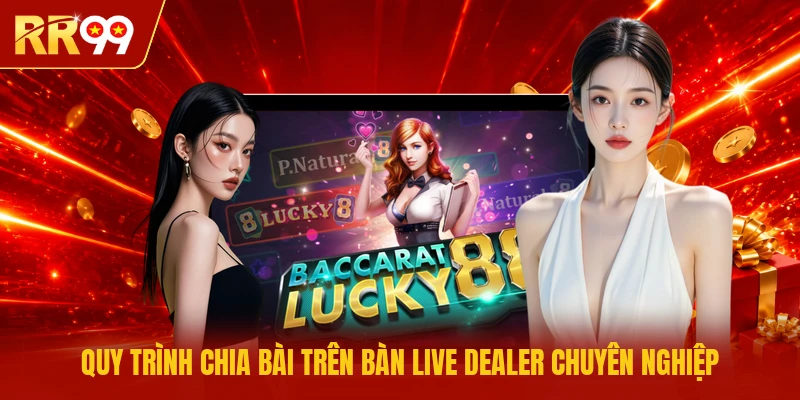 Quy trình chia bài trên bàn live dealer chuyên nghiệp