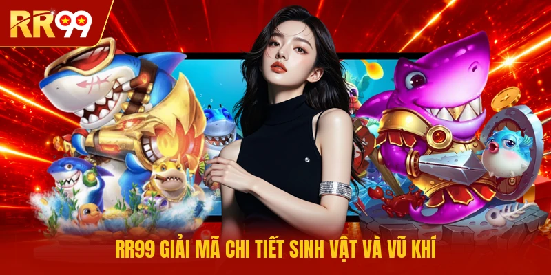 RR99 giải mã chi tiết sinh vật và vũ khí
