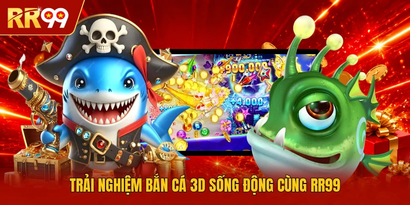 Trải nghiệm bắn cá 3D sống động cùng RR99