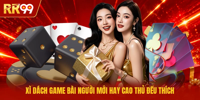 Xì dách game bài người mới hay cao thủ đều thích