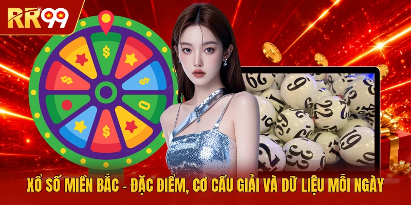 Xổ Số Miền Bắc - Đặc Điểm, Cơ Cấu Giải Và Dữ Liệu Mỗi Ngày